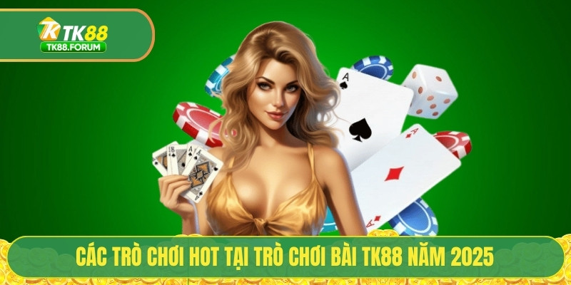 Game Bài TK88 - Top Sảnh Cược Đổi Thưởng Uy Tín 2025 3 Các trò chơi hot tại trò chơi bài TK88 năm 2025