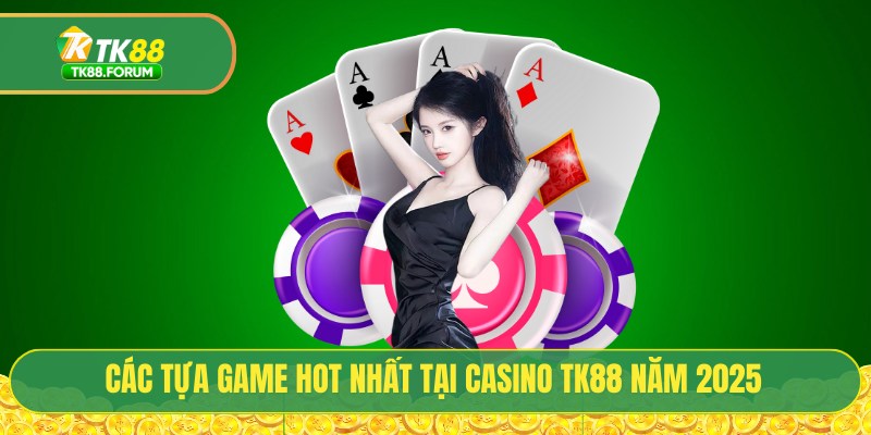 Các tựa game hot nhất tại casino TK88 năm 2025