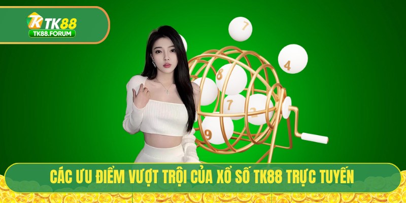 Xổ Số TK88 - Sân Chơi Lô Đề Trực Tuyến Trả Thưởng 1 Ăn 99.5 2 Các ưu điểm vượt trội của xổ số TK88 trực tuyến