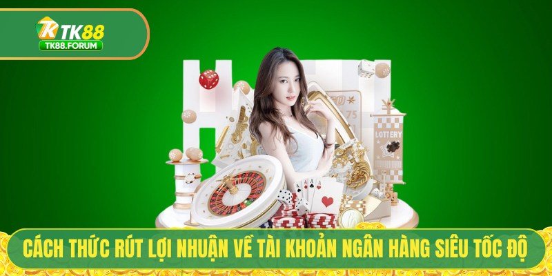 Cách thức rút lợi nhuận về tài khoản ngân hàng siêu tốc độ