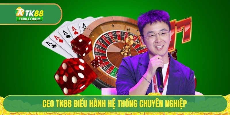 CEO TK88 điều hành hệ thống chuyên nghiệp