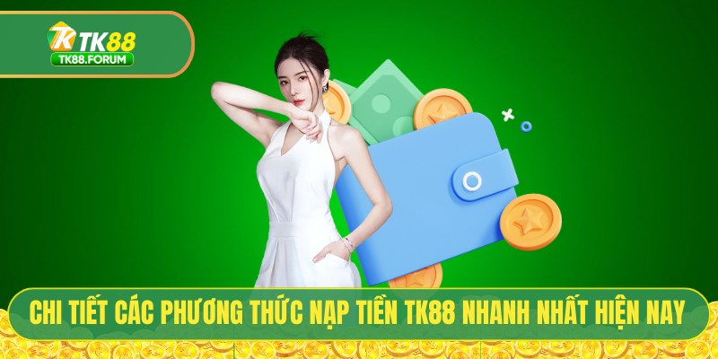 Chi tiết các phương thức nạp tiền TK88 nhanh nhất hiện nay