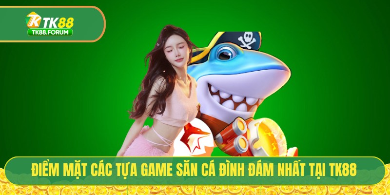 Bắn Cá TK88 - Đại Dương Số 4.0 Với 1000+ Sinh Vật Biển 4 Điểm mặt các tựa game săn cá đình đám nhất tại TK88