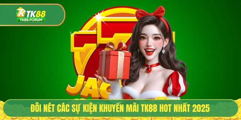 Đôi nét các sự kiện khuyến mãi TK88 hot nhất 2025