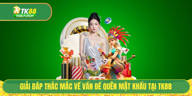 Giải đáp thắc mắc về vấn đề quên mật khẩu tại TK88