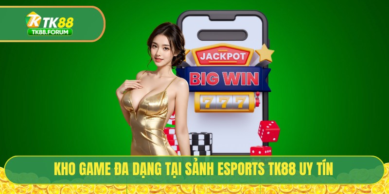 Kho game đa dạng tại sảnh esports TK88 uy tín