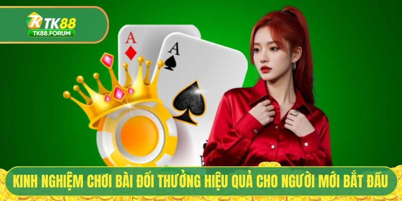 Game Bài TK88 - Top Sảnh Cược Đổi Thưởng Uy Tín 2025 4 Kinh nghiệm chơi bài đổi thưởng hiệu quả cho người mới bắt đầu