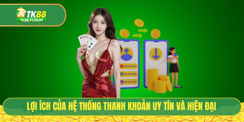 Lợi ích của hệ thống thanh khoản uy tín và hiện đại