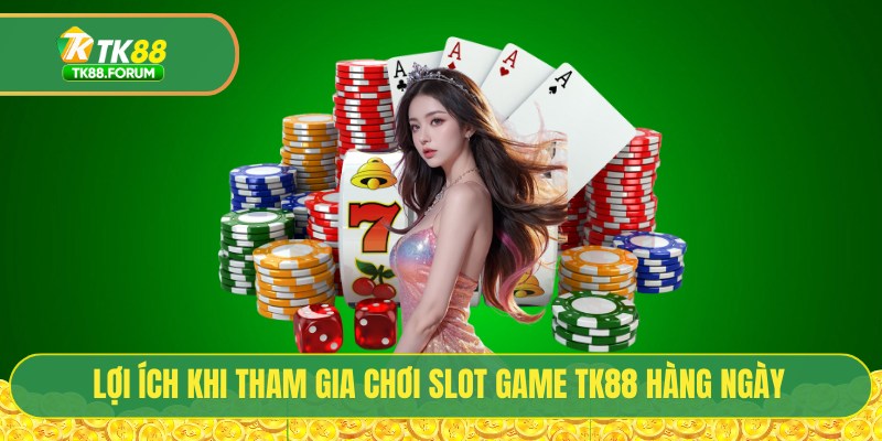 Lợi ích khi tham gia chơi slot game TK88 hàng ngày