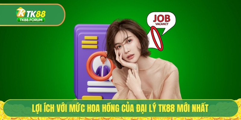 Đại Lý TK88 - Cơ Hội Nhận Hoa Hồng Khủng 50% Mỗi Tháng 2 Lợi ích với mức hoa hồng của đại lý TK88 mới nhất