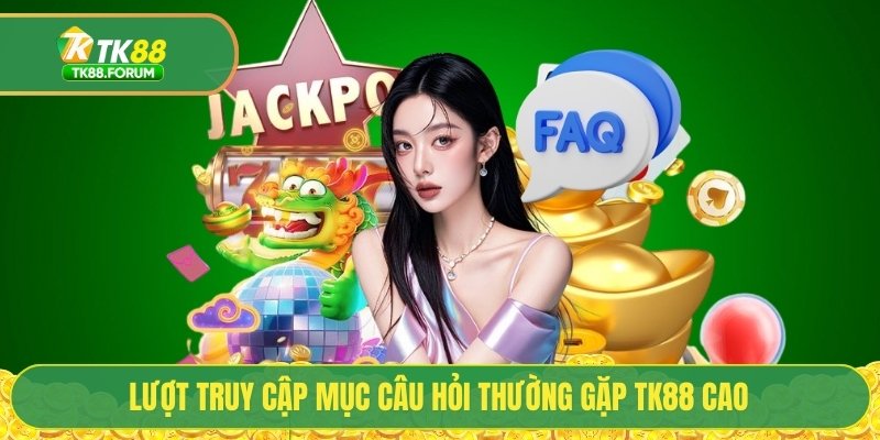 Lượt truy cập mục câu hỏi thường gặp TK88 cao