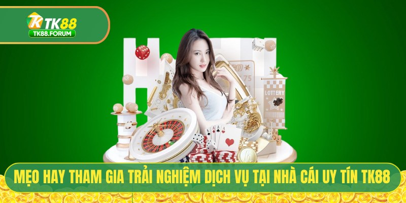 Mẹo hay tham gia trải nghiệm dịch vụ tại nhà cái uy tín TK88