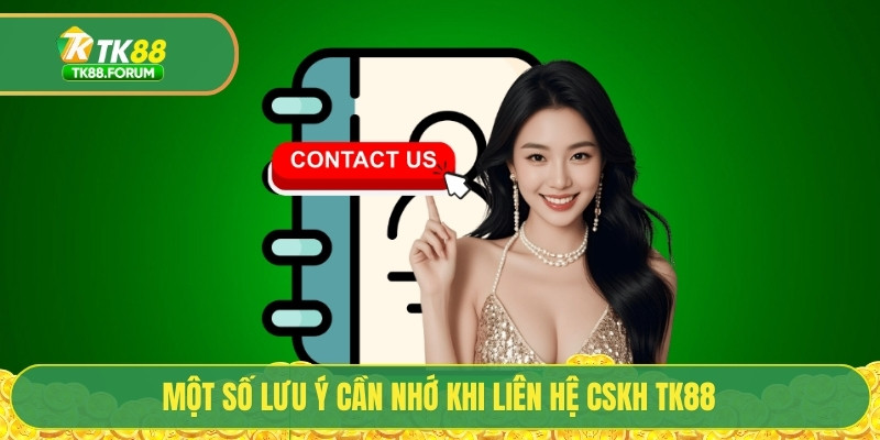Chăm Sóc Khách Hàng TK88 - Tiêu Chuẩn 5 Sao Về Chất Lượng 4 Một số lưu ý cần nhớ khi liên hệ CSKH TK88