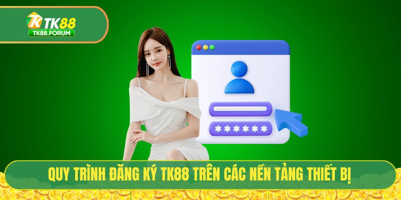 Đăng Ký TK88 - Kích Hoạt Tài Khoản Chính Chủ Với 3 Bước 2 Quy trình đăng ký TK88 trên các nền tảng thiết bị