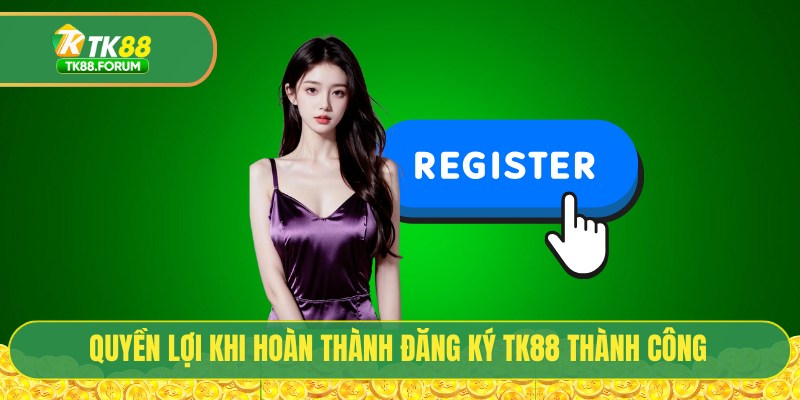 Đăng Ký TK88 - Kích Hoạt Tài Khoản Chính Chủ Với 3 Bước 3 Quyền lợi khi hoàn thành đăng ký TK88 thành công