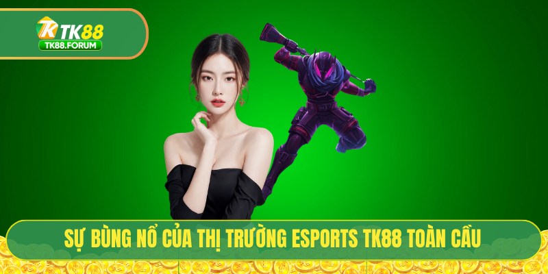 Sự bùng nổ của thị trường esports TK88 toàn cầu