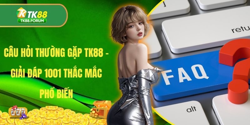 câu hỏi thường gặp TK88